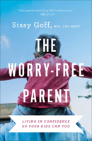 The Worry-Free Parent: Living in Confidence So Your Kids Can Too 0764241877 Book Cover