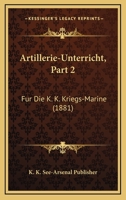 Artillerie-Unterricht, Part 2: Fur Die K. K. Kriegs-Marine (1881) 1160796688 Book Cover