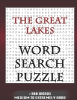 THE GREAT LAKES WORD SEARCH PUZZLE +300 WORDS Medium To Extremely Hard: AND MANY MORE OTHER TOPICS, With Solutions, 8x11' 80 Pages, All Ages : Kids ... Word Search Puzzles, Seniors And Adults. 1679204424 Book Cover