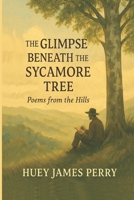 The GLIMPSE BENEATH the SYCAMORE TREE: Poems from the Hills B0GHNHNH7L Book Cover