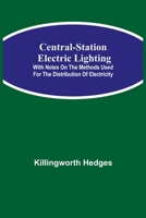 Central-Station Electric Lighting; With Notes on the Methods Used for the Distribution of Electricity 935484653X Book Cover