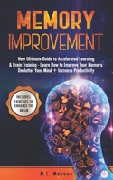 Memory Improvement: New Ultimate Guide to Accelerated Learning & Brain Training - Learn How to Improve Your Memory, Declutter Your Mind + Increase Productivity 1697365086 Book Cover