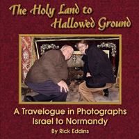 The Holy Land to Hallowed Ground: A Travelogue in Photographs--Israel to Normandy 097731569X Book Cover