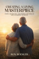Creating a Living Masterpiece: Faith, Gratitude, and Finding Meaning in Life's Hardest Seasons B0GXGYZ876 Book Cover