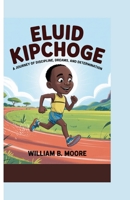 ELUID KIPCHOGE: A Journey of Discipline, Dreams, and Determination B0FK2JLCP3 Book Cover