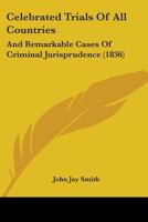 Celebrated Trials of All Countries, and Remarkable Cases of Criminal Jurisprudence 1275072755 Book Cover
