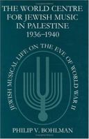The World Centre for Jewish Music in Palestine, 1936-1940: Jewish Musical Life on the Eve of World War II 0198162375 Book Cover