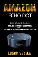 Amazon Echo Dot: 2 Manuscripts-Amazon Echo Dot User Guide and Amazon Echo Dot: Programming your Alexa App 1539965139 Book Cover