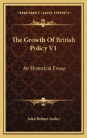 The Growth Of British Policy V1: An Historical Essay 143264887X Book Cover