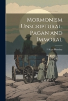 Mormonism Unscriptural, Pagan and Immoral 102273217X Book Cover