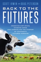 Back to the Futures: Crashing Dirt Bikes, Chasing Cows, and Unraveling the Mystery of Commodity Futures Markets B0BZ31TC7L Book Cover