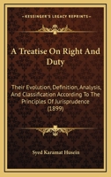 A Treatise on Right and Duty, Their Evolution, Definition, Analysis, and Classification According to Jurisprudence, Being a Portion of the Muhammada 1022709127 Book Cover
