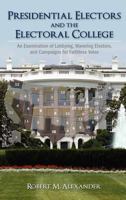 Presidential Electors and the Electoral College: An Examination of Lobbying, Wavering Electors, and Campaigns for Faithless Votes 1604977817 Book Cover