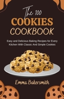 The 100 Cookies Cookbook: Easy and Delicious Baking Recipes for Every Kitchen With Classic And Simple Cookies B0CQHN1V3W Book Cover