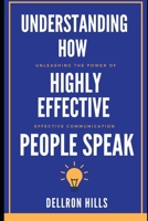 Understanding how Highly Effective People Speak: Unleashing the Power of Effective Communication B0BXNCQFRW Book Cover