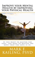 Improve your Mental Health by Improving your Physical Health: If you want to master the soul, you have to master the body that the soul is in. 1530536502 Book Cover