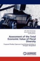 Assessment of the Total Economic Value of Floral Diversity: Proposed Phulbari Opencast Coal Mining Activities in Dinajpur, Bangladesh 3846597961 Book Cover