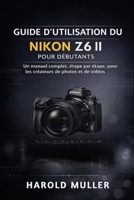 GUIDE D'UTILISATION DU NIKON Z6 II POUR DÉBUTANTS: Un manuel complet, étape par étape, pour les créateurs de photos et de vidéos (French Edition) B0GC4CP8SV Book Cover