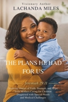 The Plans He Had For Us: Inspiring Stories of Faith, Strength, and Hope from Mothers Caring for Children diagnosed with Special Needs and Medical Challenges B0GZKYD9GR Book Cover