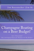 Champagne Boating on a Beer Budget! LARGE PRINT EDITION! : Save Thousands! Buy and Equip Boats for Pennies on the Dollar! 1508852472 Book Cover