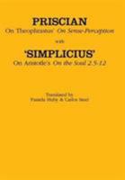 Priscian on Theophrastus on Sense-Perception: With 'Simplicius' on Aristotle's on the Soul 2.5-12 (Ancient Commentators on Aristotle) 0801432820 Book Cover