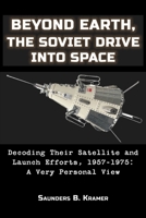 Beyond Earth, The Soviet Drive into Space: Decoding Their Satellite and Launch Efforts, 1957-1975: A Very Personal View 1887022899 Book Cover