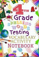 4th Grade Spelling Words Testing Vocabulary Activity Notebook: Forth Grade Homeschool Curriculum: Blank Spelling Worksheets, Creative Writing Practice, Bonus Words Activity Pages, Grades Tracker Workb 1729689019 Book Cover