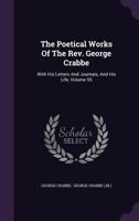 The Poetical Works Of The Rev. George Crabbe: With His Letters And Journals, And His Life, Volume 55... 1276820682 Book Cover
