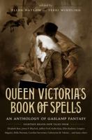 Queen Victoria’s Book of Spells: An Anthology of Gaslamp Fantasy 0765332272 Book Cover
