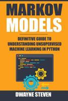 Markov Models: Definitive Guide to Understanding Unsupervised Machine Learning in Python 1974600246 Book Cover