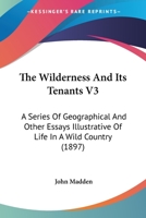 The Wilderness And Its Tenants V3: A Series Of Geographical And Other Essays Illustrative Of Life In A Wild Country 0548886245 Book Cover