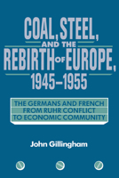 Coal, Steel, and the Rebirth of Europe, 19451955: The Germans and French from Ruhr Conflict to Economic Community 052152430X Book Cover