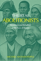 The Real Abolitionists: Resistance and Rebellion in the Face of Slavery 1916280730 Book Cover