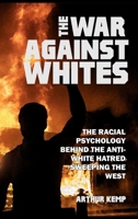 The War Against Whites: The Racial Psychology Behind the Anti-White Hatred Sweeping the West 1647646103 Book Cover