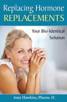 Replacing Hormone Replacements: Your Bio-Identical Hormone Solution 1934716111 Book Cover