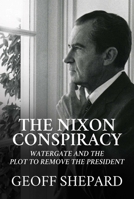 The Nixon Conspiracy: Watergate and the Plot to Remove the President 1642937150 Book Cover