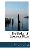 The wisdom of Woodrow Wilson; being selections from his thoughts and comments on political, social and moral questions 053058123X Book Cover
