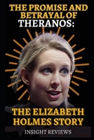The Promise and Betrayal of Theranos: The Elizabeth Holmes Story B0BW267JFM Book Cover