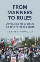 From Manners to Rules: Advocating for Legalism in South Korea and Japan (Cambridge Studies in Law and Society) 1108496040 Book Cover