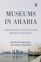 Museums in Arabia: Transnational Practices and Regional Processes 0367192950 Book Cover