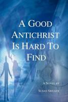 A Good Antichrist Is Hard to Find 1456563297 Book Cover