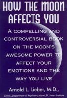 How the Moon Affects You: A Compelling and Controversial Book on the Moon's Awesome... 0803893787 Book Cover