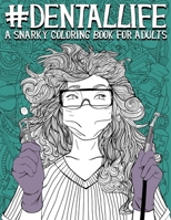 Dental Life: A Snarky Coloring Book for Adults: A Funny Adult Coloring Book for Dentists, Dental Hygienists, Dental Assistants, Dental Therapists, Dental Technicians, Dental Students, and Periodontist 1645200221 Book Cover