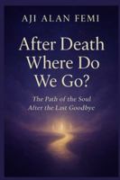 After Death Where Do we Go?: The Path of the Soul After the Last Goodbye 9334431776 Book Cover