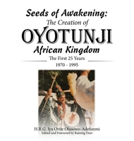 Seeds of Awakening: The Creation of Oyotunji African Kingdom: The First 25 Years 1970 - 1995 1665755016 Book Cover