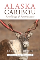 Alaska Caribou: Ramblings & Ruminations 1637470312 Book Cover