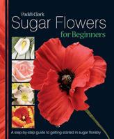 Sugar Flowers for Beginners: A Step-by-step Guide to Getting Started in Sugar Floristry 1905113080 Book Cover