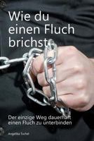 Wie du einen Fluch brichst: Der einzige Weg dauerhaft einen Fluch zu unterbinden 1532812787 Book Cover