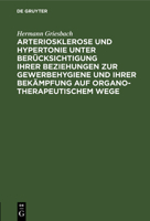 Arteriosklerose Und Hypertonie Unter Berücksichtigung Ihrer Beziehungen Zur Gewerbehygiene Und Ihrer Bekämpfung Auf Organotherapeutischem Wege 3112515552 Book Cover