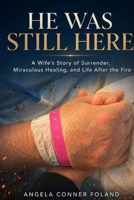 He Was Still Here: A Wife's Story of Surrender, Miraculous Healing, and Life After the Fire B0HBL3X8Q9 Book Cover